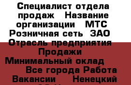 Специалист отдела продаж › Название организации ­ МТС, Розничная сеть, ЗАО › Отрасль предприятия ­ Продажи › Минимальный оклад ­ 20 000 - Все города Работа » Вакансии   . Ненецкий АО,Несь с.